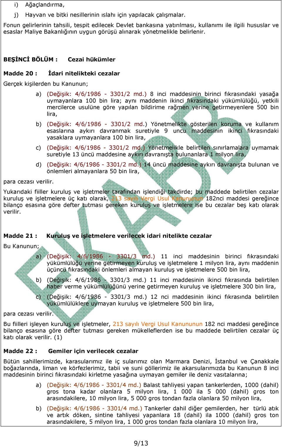 BEŞİNCİ BÖLÜM : Cezai hükümler Madde 20 : İdari nitelikteki cezalar Gerçek kişilerden bu Kanunun; para cezası verilir. a) (Değişik: 4/6/1986-3301/2 md.