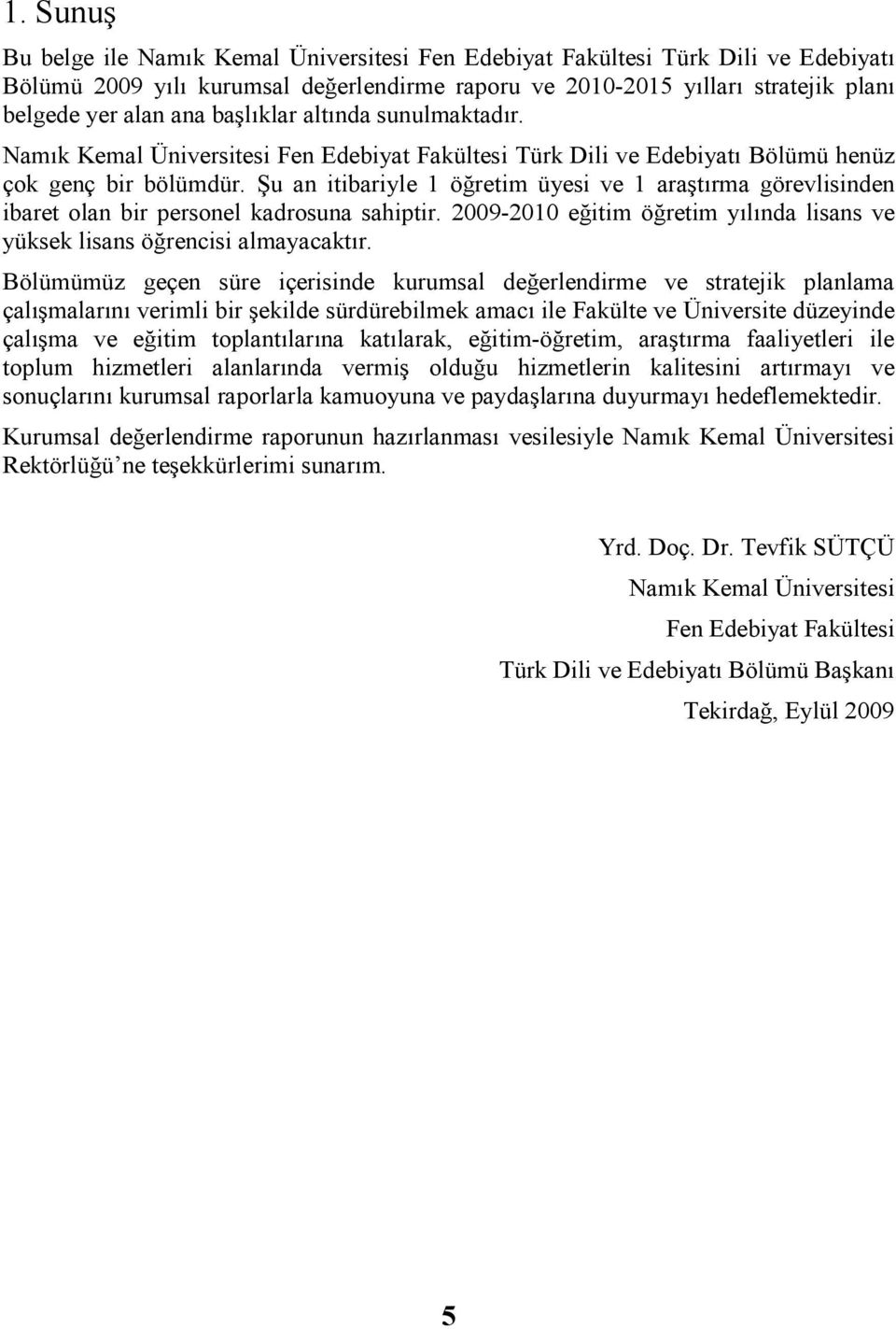 Şu an itibariyle 1 öğretim üyesi ve 1 araştırma görevlisinden ibaret olan bir personel kadrosuna sahiptir. 2009-2010 eğitim öğretim yılında lisans ve yüksek lisans öğrencisi almayacaktır.