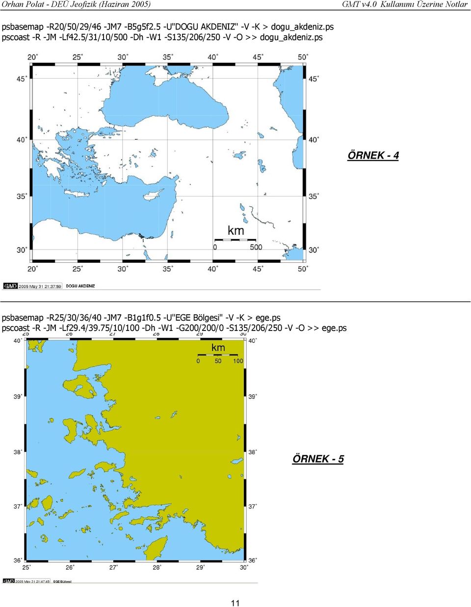 ps ÖRNEK - 4 psbasemap -R25/30/36/40 -JM7 -B1g1f0.5 -U"EGE Bölgesi" -V -K > ege.