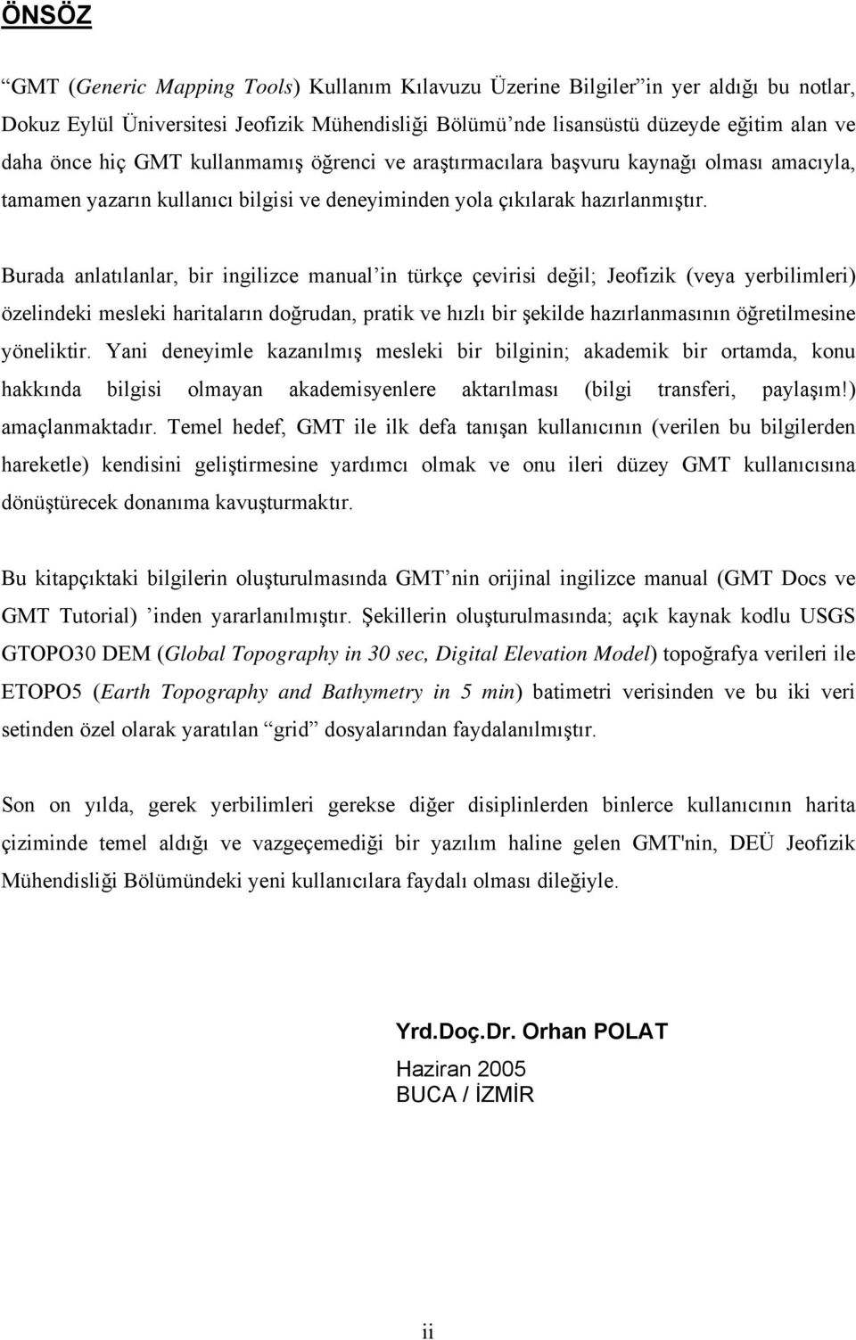 Burada anlatılanlar, bir ingilizce manual in türkçe çevirisi değil; Jeofizik (veya yerbilimleri) özelindeki mesleki haritaların doğrudan, pratik ve hızlı bir şekilde hazırlanmasının öğretilmesine