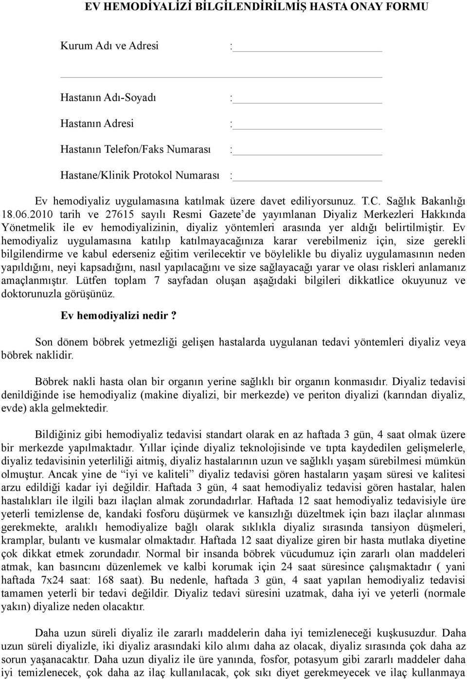 2010 tarih ve 27615 sayılı Resmi Gazete de yayımlanan Diyaliz Merkezleri Hakkında Yönetmelik ile ev hemodiyalizinin, diyaliz yöntemleri arasında yer aldığı belirtilmiştir.