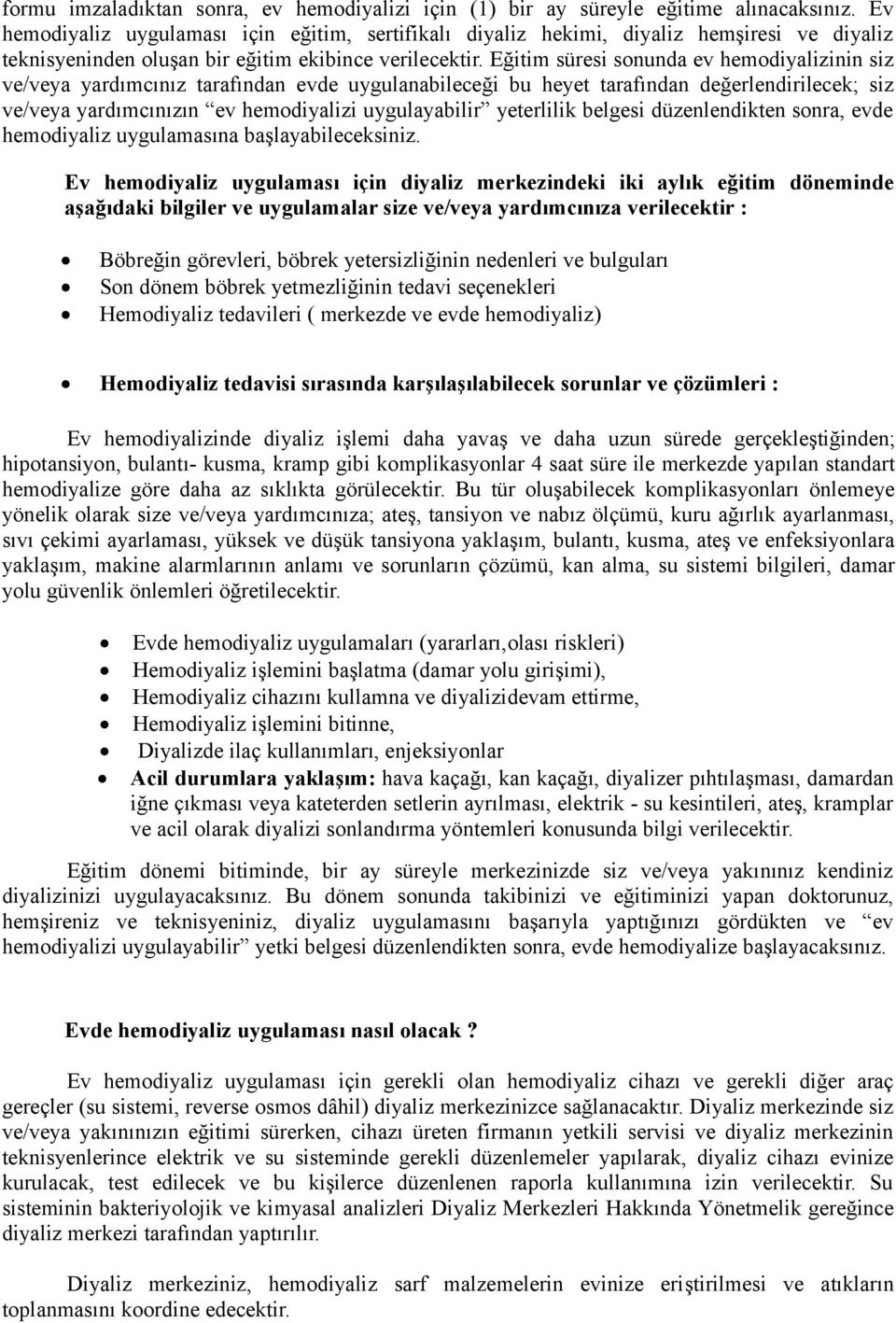 Eğitim süresi sonunda ev hemodiyalizinin siz ve/veya yardımcınız tarafından evde uygulanabileceği bu heyet tarafından değerlendirilecek; siz ve/veya yardımcınızın ev hemodiyalizi uygulayabilir