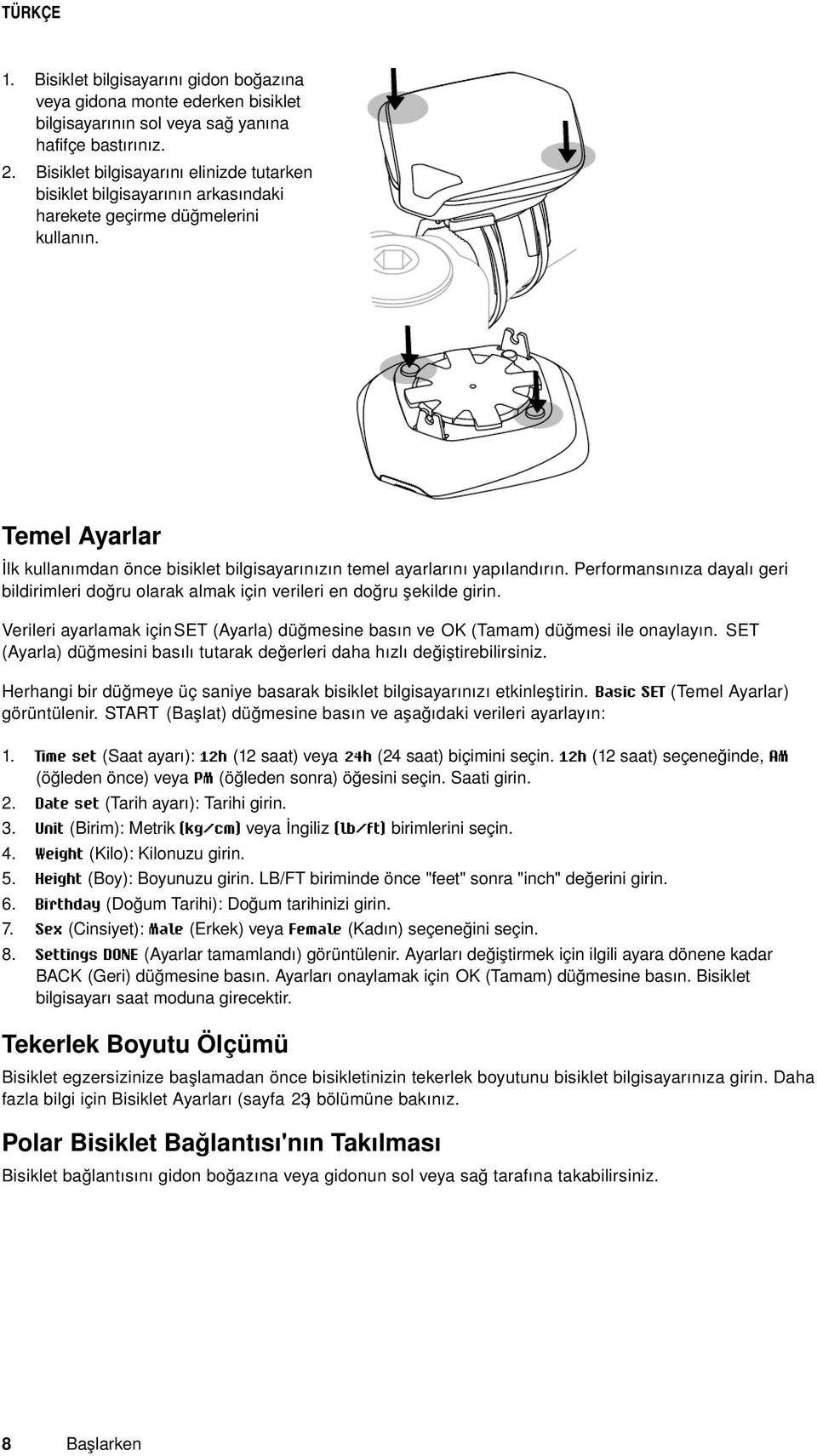 Temel Ayarlar İlk kullanımdan önce bisiklet bilgisayarınızın temel ayarlarını yapılandırın. Performansınıza dayalı geri bildirimleri doğru olarak almak için verileri en doğru şekilde girin.