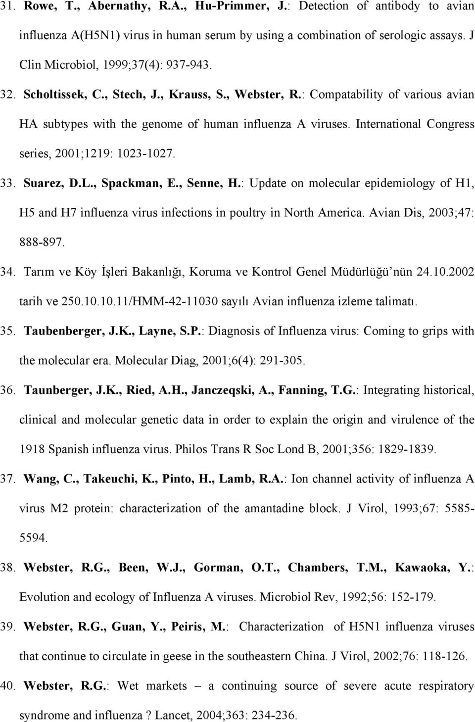 33. Suarez, D.L., Spackman, E., Senne, H.: Update on molecular epidemiology of H1, H5 and H7 influenza virus infections in poultry in North America. Avian Dis, 2003;47: 888-897. 34.