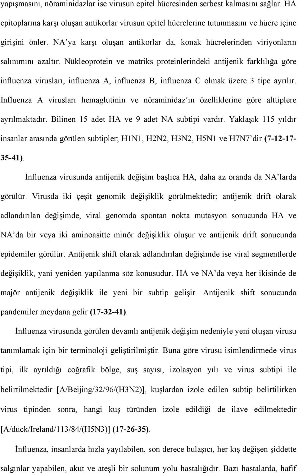 Nükleoprotein ve matriks proteinlerindeki antijenik farklılığa göre influenza virusları, influenza A, influenza B, influenza C olmak üzere 3 tipe ayrılır.