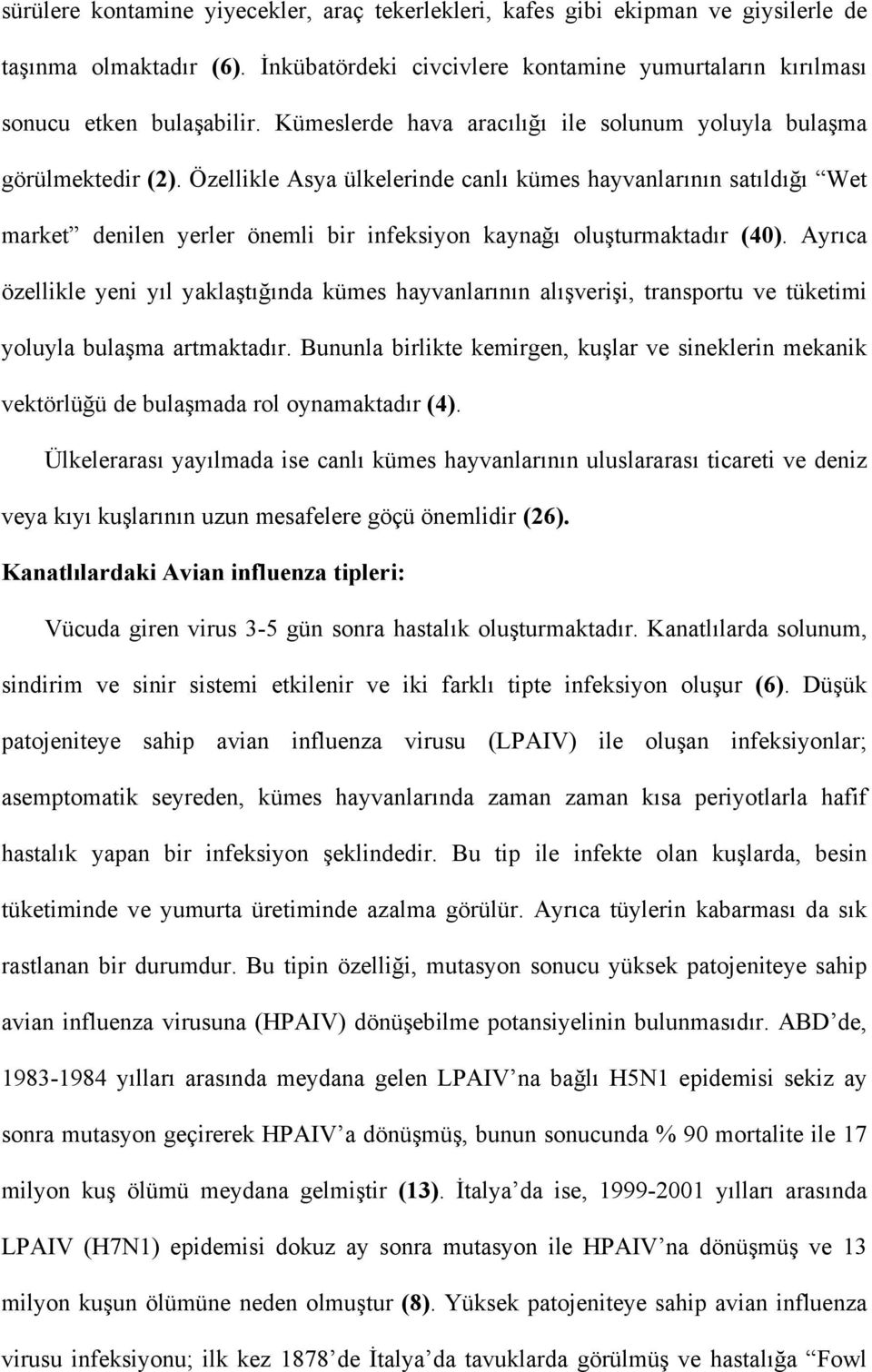 Özellikle Asya ülkelerinde canlı kümes hayvanlarının satıldığı Wet market denilen yerler önemli bir infeksiyon kaynağı oluşturmaktadır (40).