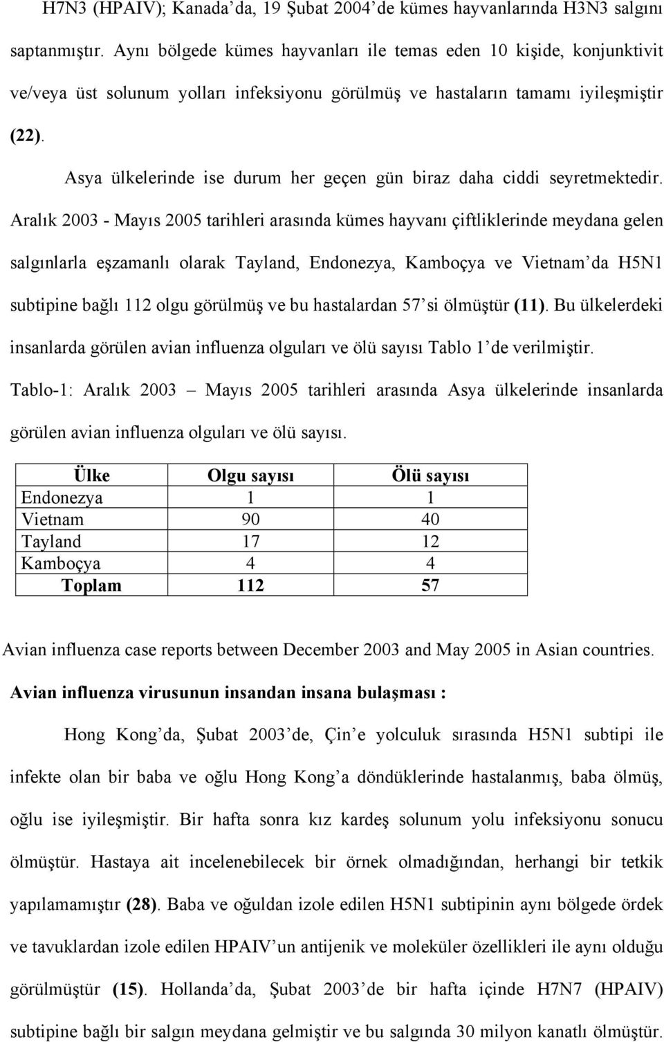 Asya ülkelerinde ise durum her geçen gün biraz daha ciddi seyretmektedir.