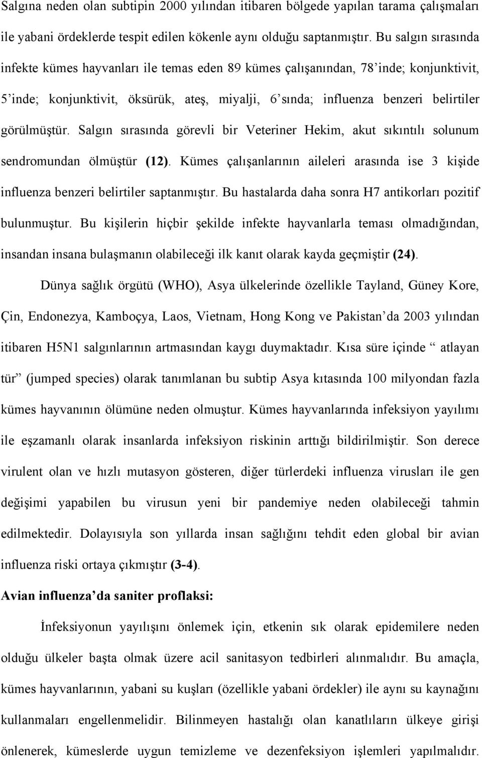 görülmüştür. Salgın sırasında görevli bir Veteriner Hekim, akut sıkıntılı solunum sendromundan ölmüştür (12).