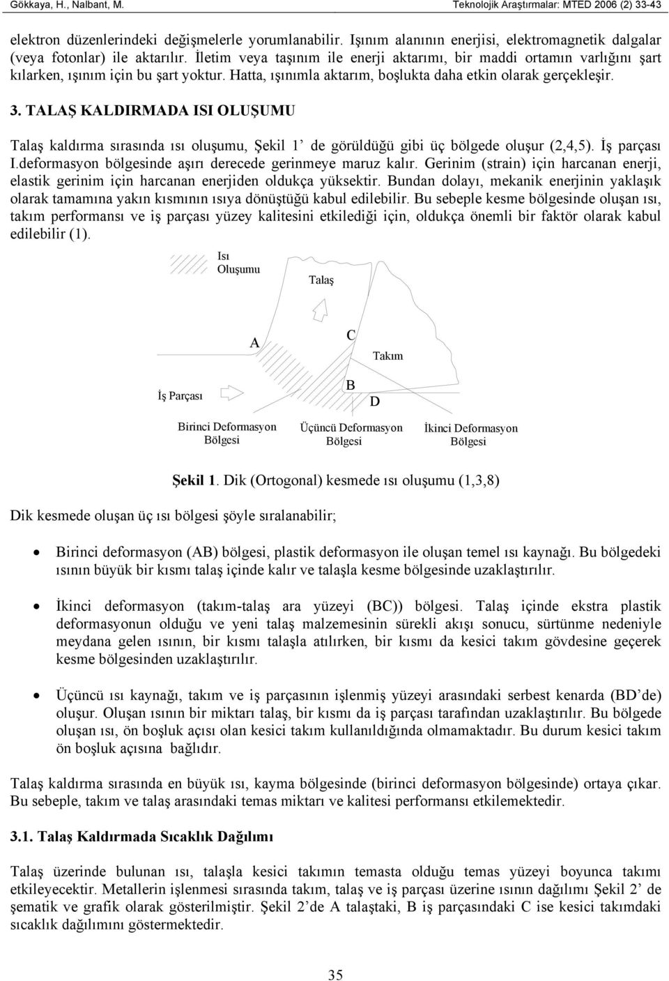 Hatta, ışınımla aktarım, boşlukta daha etkin olarak gerçekleşir. 3. TALAŞ KALDIRMADA ISI OLUŞUMU Talaş kaldırma sırasında ısı oluşumu, Şekil 1 de görüldüğü gibi üç bölgede oluşur (2,4,5).