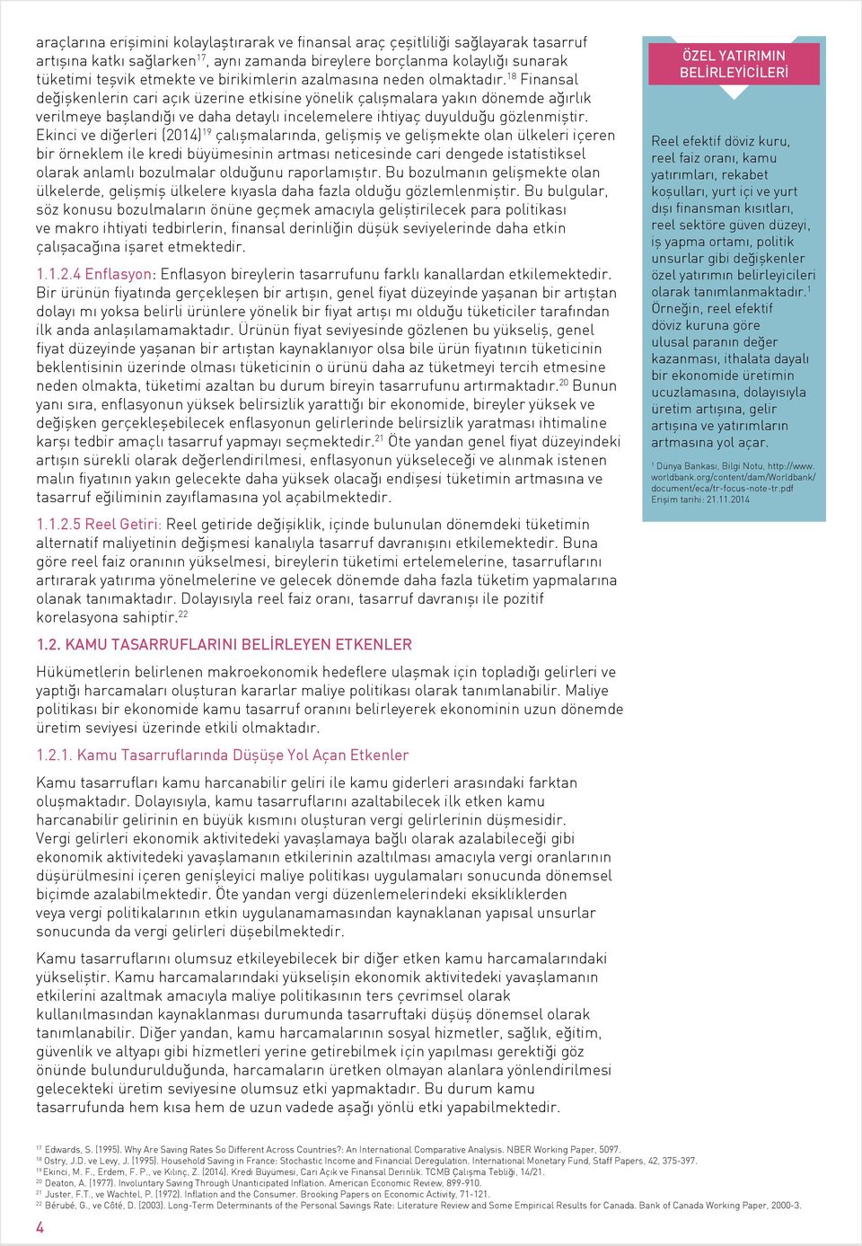 18 Finansal değişkenlerin cari açık üzerine etkisine yönelik çalışmalara yakın dönemde ağırlık verilmeye başlandığı ve daha detaylı incelemelere ihtiyaç duyulduğu gözlenmiştir.