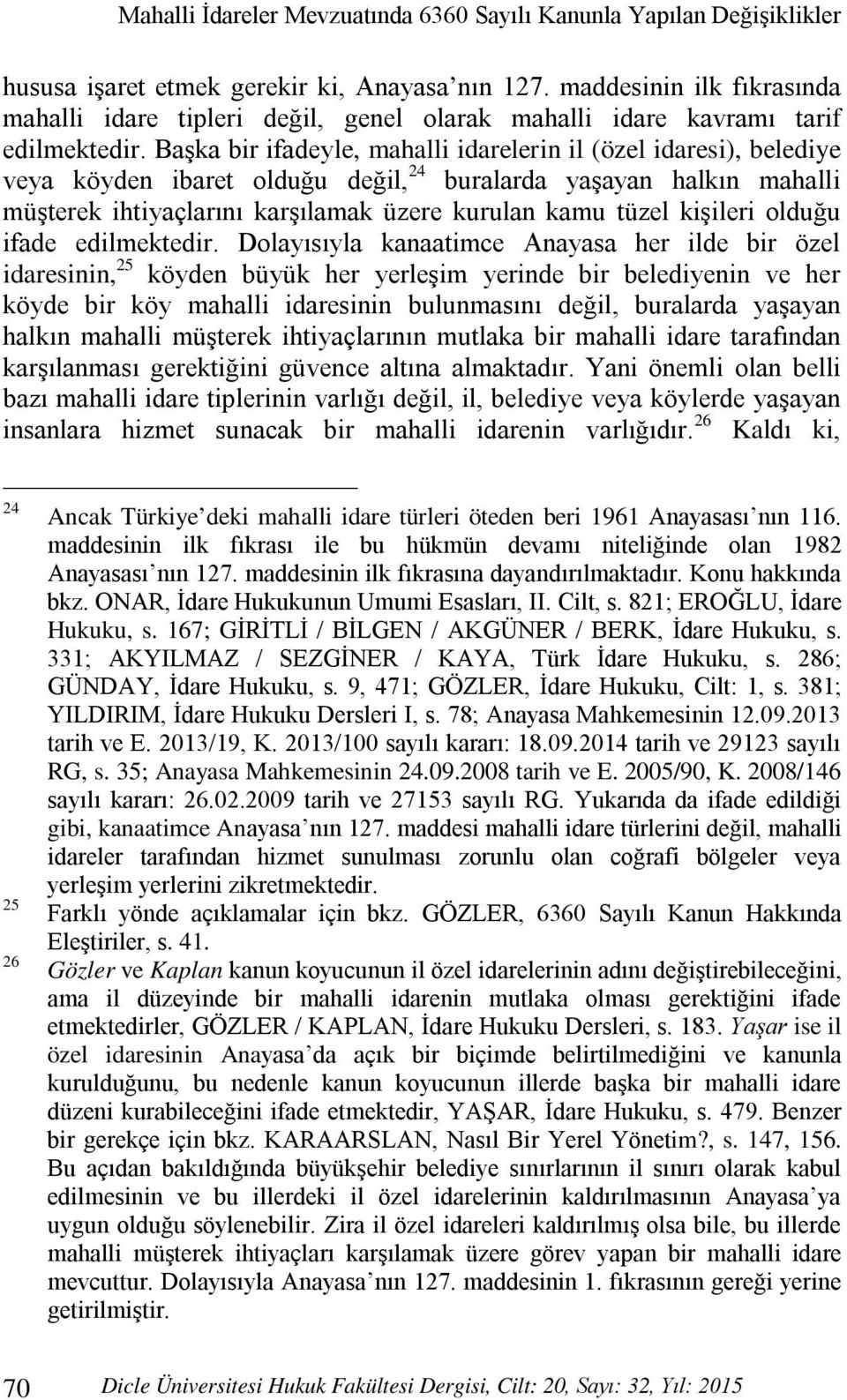 Başka bir ifadeyle, mahalli idarelerin il (özel idaresi), belediye veya köyden ibaret olduğu değil, 24 buralarda yaşayan halkın mahalli müşterek ihtiyaçlarını karşılamak üzere kurulan kamu tüzel