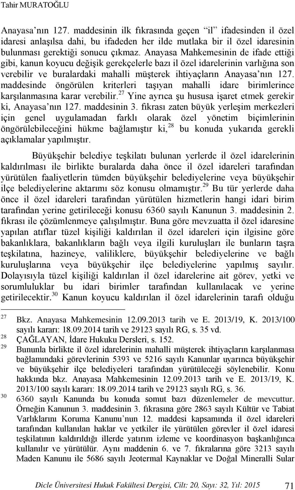 maddesinde öngörülen kriterleri taşıyan mahalli idare birimlerince karşılanmasına karar verebilir. 27 Yine ayrıca şu hususa işaret etmek gerekir ki, Anayasa nın 127. maddesinin 3.