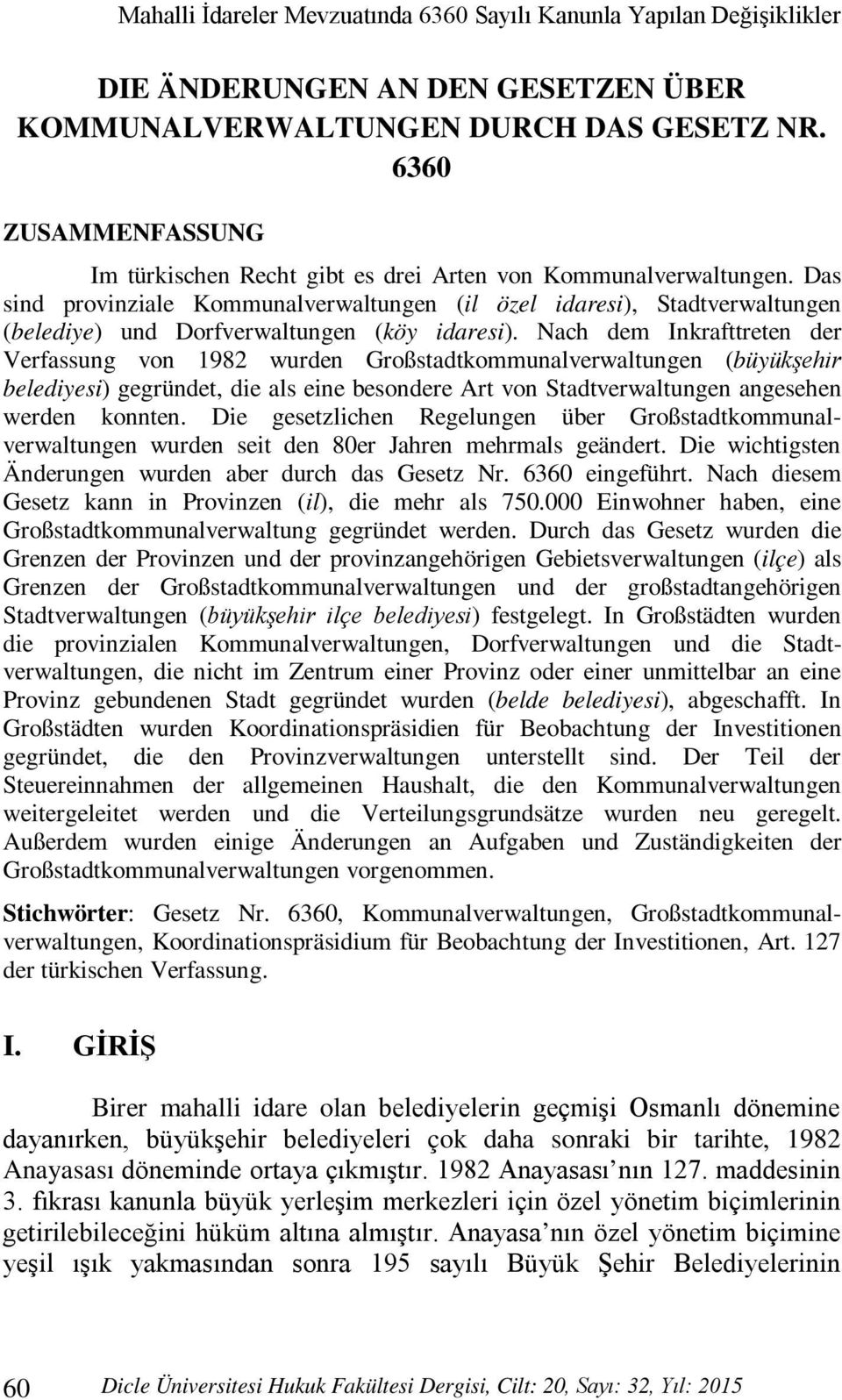 Das sind provinziale Kommunalverwaltungen (il özel idaresi), Stadtverwaltungen (belediye) und Dorfverwaltungen (köy idaresi).