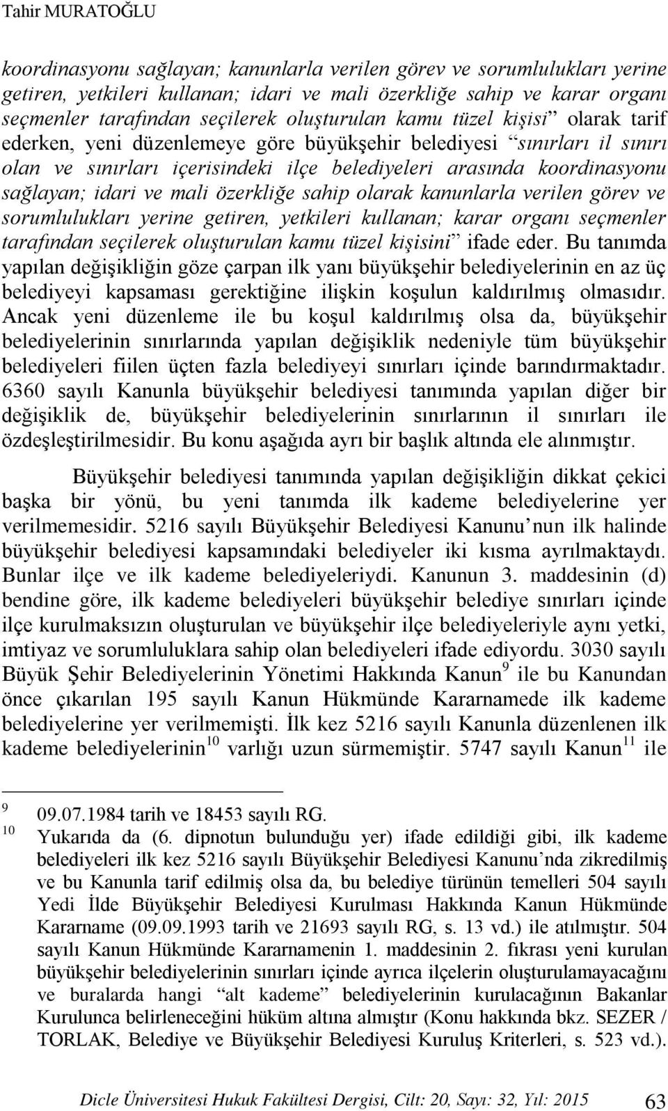 idari ve mali özerkliğe sahip olarak kanunlarla verilen görev ve sorumlulukları yerine getiren, yetkileri kullanan; karar organı seçmenler tarafından seçilerek oluşturulan kamu tüzel kişisini ifade