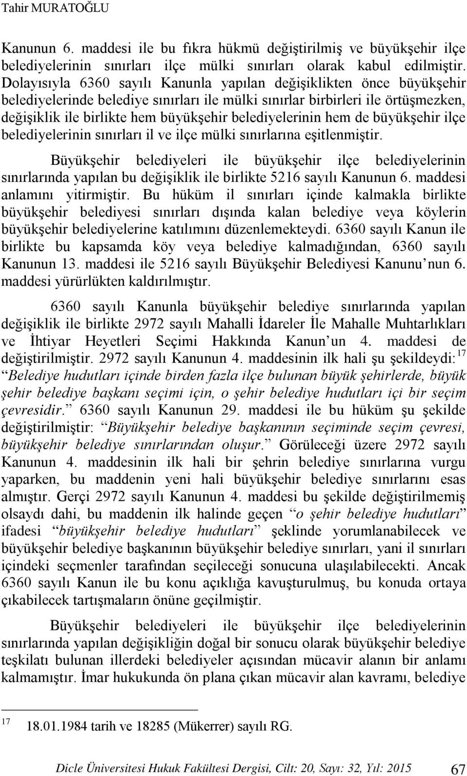 belediyelerinin hem de büyükşehir ilçe belediyelerinin sınırları il ve ilçe mülki sınırlarına eşitlenmiştir.