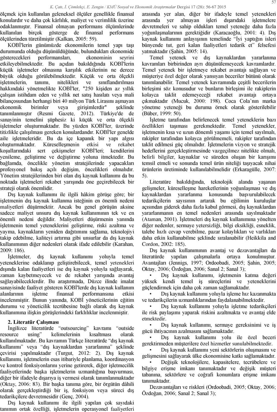 KOBİ'lerin günümüzde ekonomilerin temel yapı taşı durumunda olduğu düşünüldüğünde, bulundukları ekonomide gösterecekleri performansları, ekonominin seyrini etkileyebilmektedir.