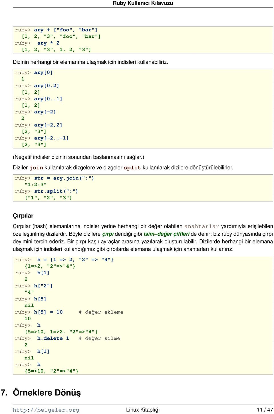 ) Diziler join kullanılarak dizgelere ve dizgeler split kullanılarak dizilere dönüştürülebilirler. ruby> str = ary.join(":") "1:2:3" ruby> str.