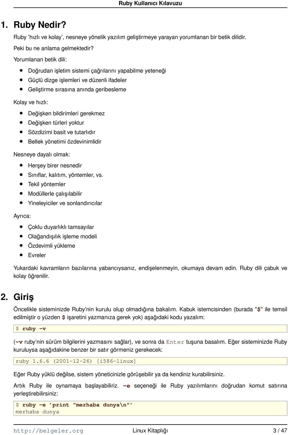 gerekmez Değişken türleri yoktur Sözdizimi basit ve tutarlıdır Bellek yönetimi özdevinimlidir Nesneye dayalı olmak: Tekil yöntemler Ayrıca: Herşey birer nesnedir Sınıflar, kalıtım, yöntemler, vs.