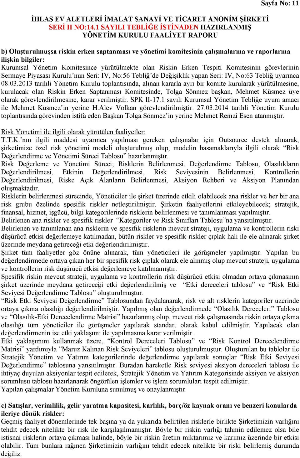 2013 tarihli Yönetim Kurulu toplantısında, alınan kararla ayrı bir komite kurularak yürütülmesine, kurulacak olan Riskin Erken Saptanması Komitesinde, Tolga Sönmez başkan, Mehmet Küsmez üye olarak