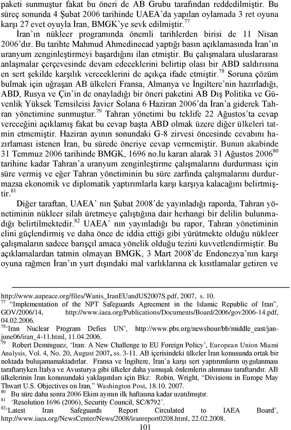 Bu çalıģmalara uluslararası anlaģmalar çerçevesinde devam edeceklerini belirtip olası bir ABD saldırısına en sert Ģekilde karģılık vereceklerini de açıkça ifade etmiģtir.