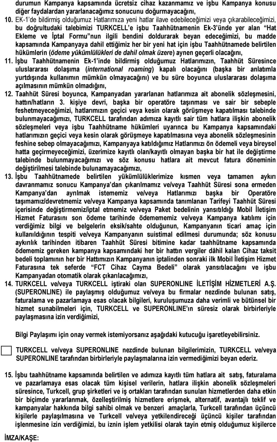 Formu nun ilgili bendini doldurarak beyan edeceğimizi, bu madde kapsamında Kampanyaya dahil ettiğimiz her bir yeni hat için işbu Taahhütnamede belirtilen hükümlerin (ödeme yükümlülükleri de dahil