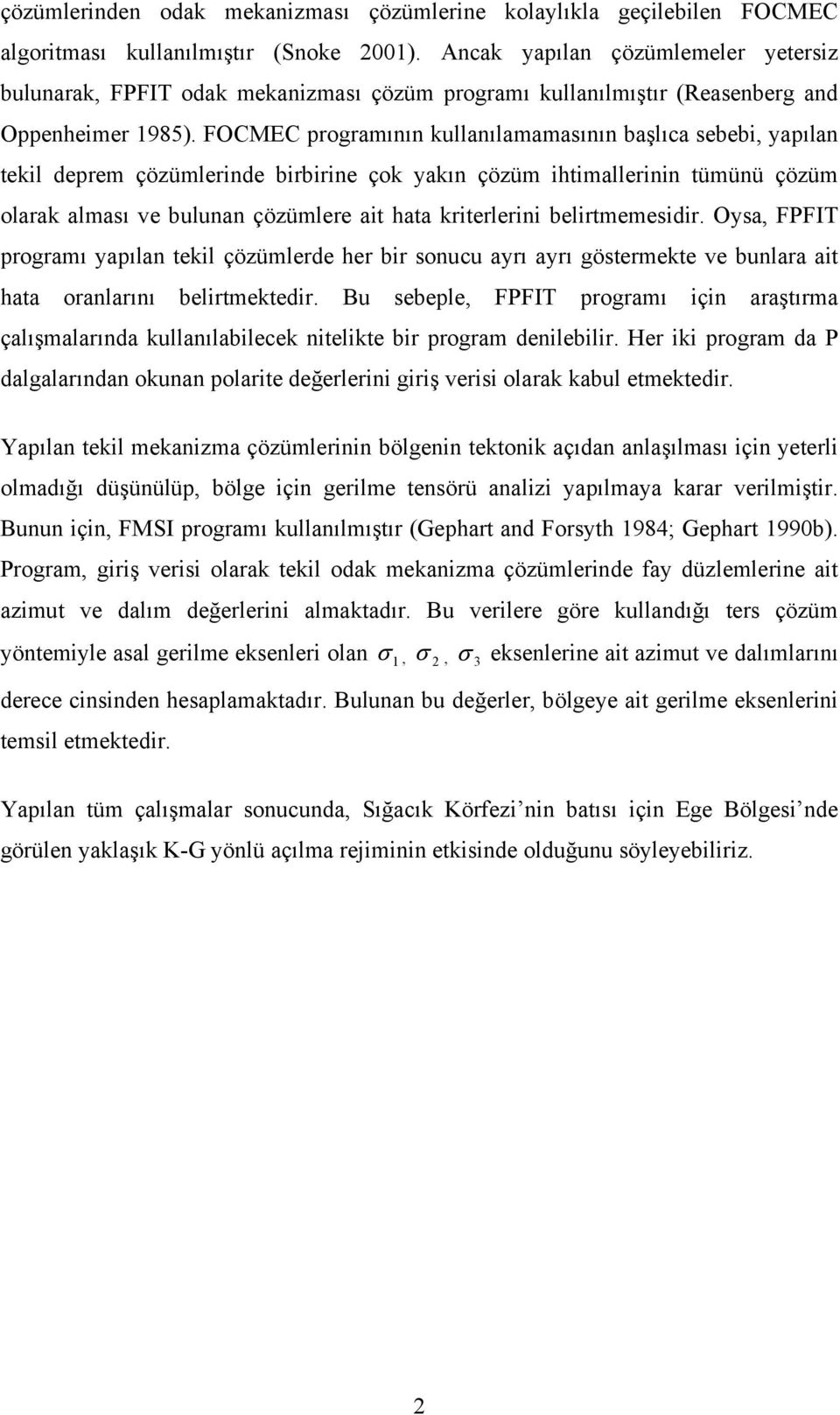 FOCMEC programının kullanılamamasının başlıca sebebi, yapılan tekil deprem çözümlerinde birbirine çok yakın çözüm ihtimallerinin tümünü çözüm olarak alması ve bulunan çözümlere ait hata kriterlerini