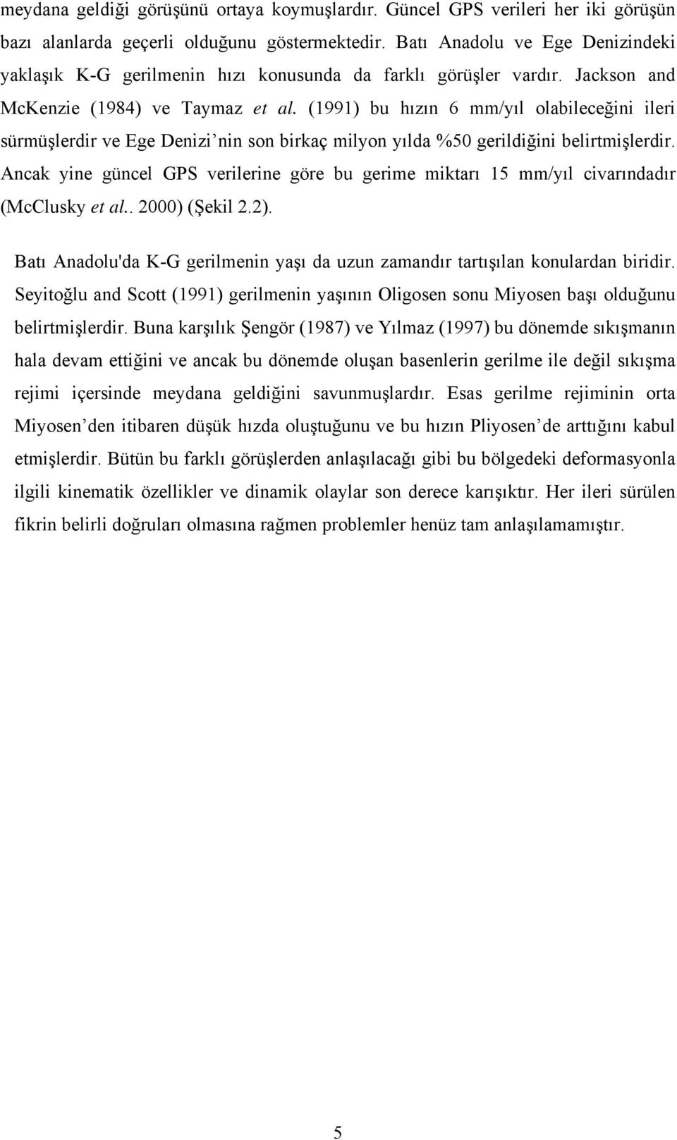 (1991) bu hızın 6 mm/yıl olabileceğini ileri sürmüşlerdir ve Ege Denizi nin son birkaç milyon yılda %50 gerildiğini belirtmişlerdir.