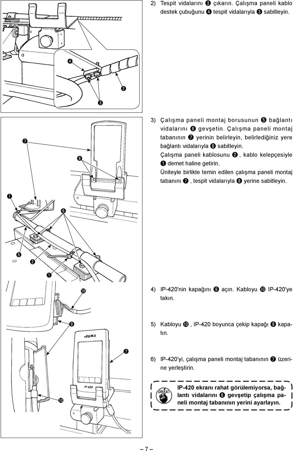Üniteyle birlikte temin edilen çalışma paneli montaj tabanını ❼, tespit vidalarıyla ❽ yerine sabitleyin. ❶ ❻ ❺ ❷ ❶ 4) IP-420'nin kapağını ❾ açın. Kabloyu IP-420'ye takın.