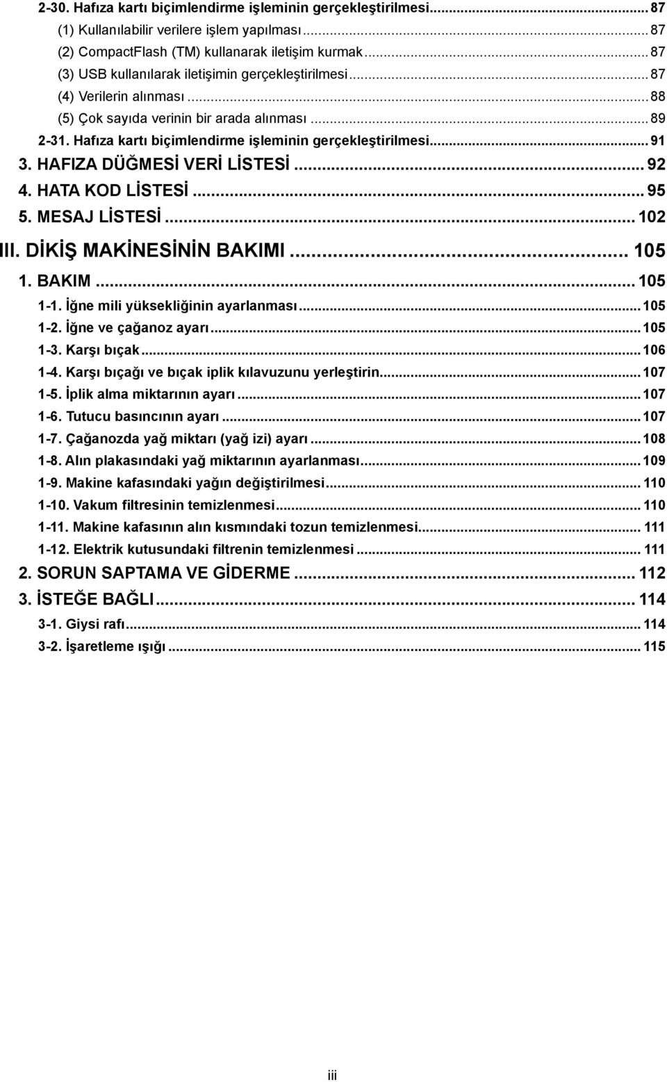 ..91 3. HFIZ DÜĞMESİ VERİ LİSTESİ... 92 4. HT KOD LİSTESİ... 95 5. MESJ LİSTESİ... 102 III. DİKİŞ MKİNESİNİN KIMI... 105 1. KIM... 105 1-1. İğne mili yüksekliğinin ayarlanması...105 1-2.