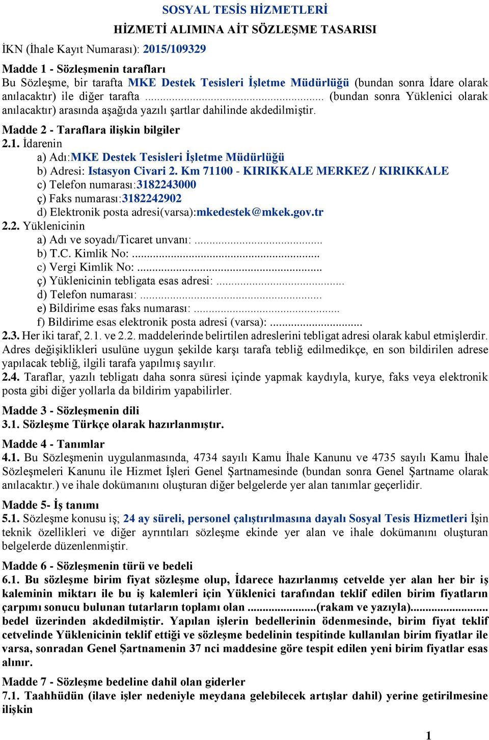 Madde 2 - Taraflara ilişkin bilgiler 2.1. İdarenin a) Adı:MKE Destek Tesisleri İşletme Müdürlüğü b) Adresi: Istasyon Civari 2.