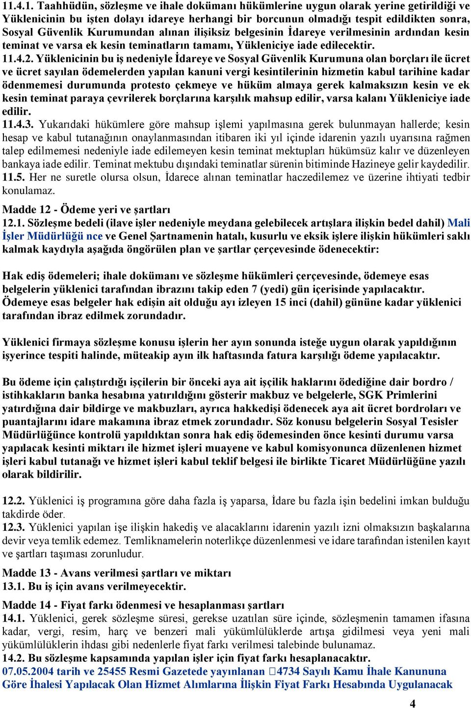 Yüklenicinin bu iş nedeniyle İdareye ve Sosyal Güvenlik Kurumuna olan borçları ile ücret ve ücret sayılan ödemelerden yapılan kanuni vergi kesintilerinin hizmetin kabul tarihine kadar ödenmemesi