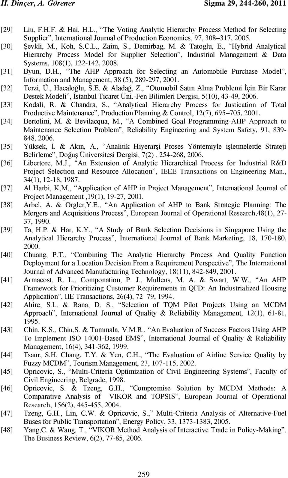 H., The AHP Approach for Selectng an Automoble Purchase Model, Informaton and Management, 38 (5), 289-297, 2001. [32] Terz, Ü., Hacaloğlu, S.E. & Aladağ, Z.