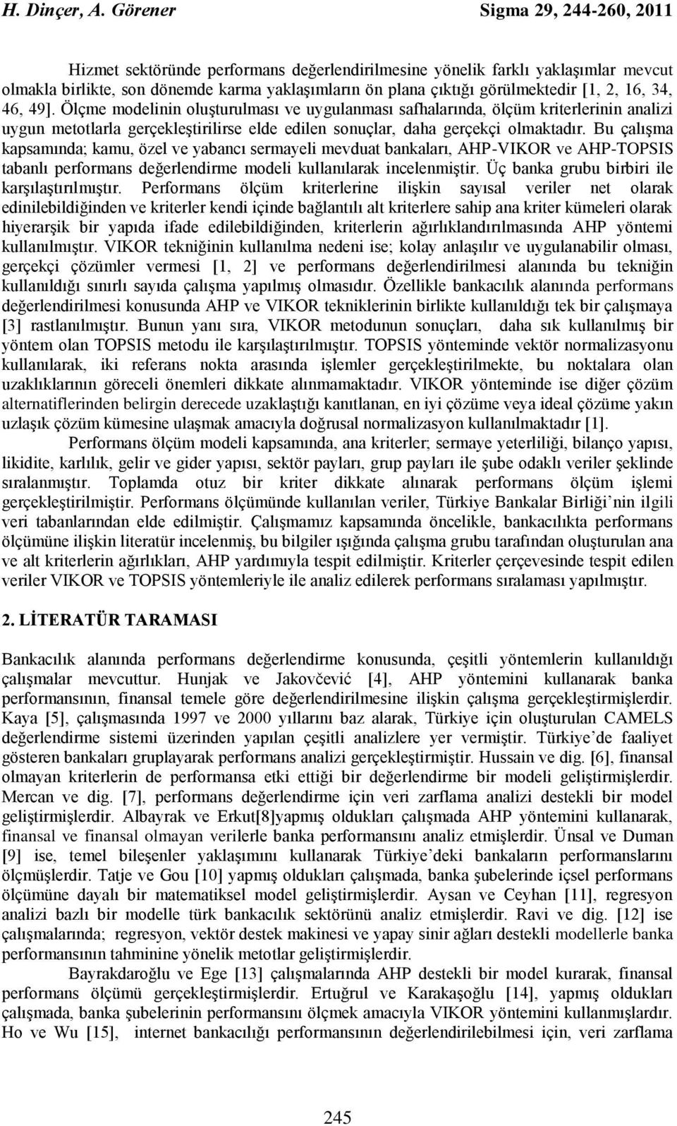 34, 46, 49]. Ölçme modelnn oluşturulması ve uygulanması safhalarında, ölçüm krterlernn analz uygun metotlarla gerçekleştrlrse elde edlen sonuçlar, daha gerçekç olmaktadır.