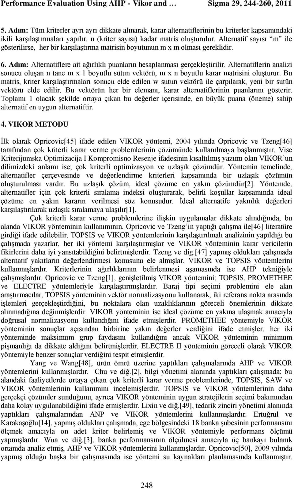 Adım: Alternatflere at ağırlıklı puanların hesaplanması gerçekleştrlr. Alternatflern analz sonucu oluşan n tane m x 1 boyutlu sütun vektörü, m x n boyutlu karar matrsn oluşturur.