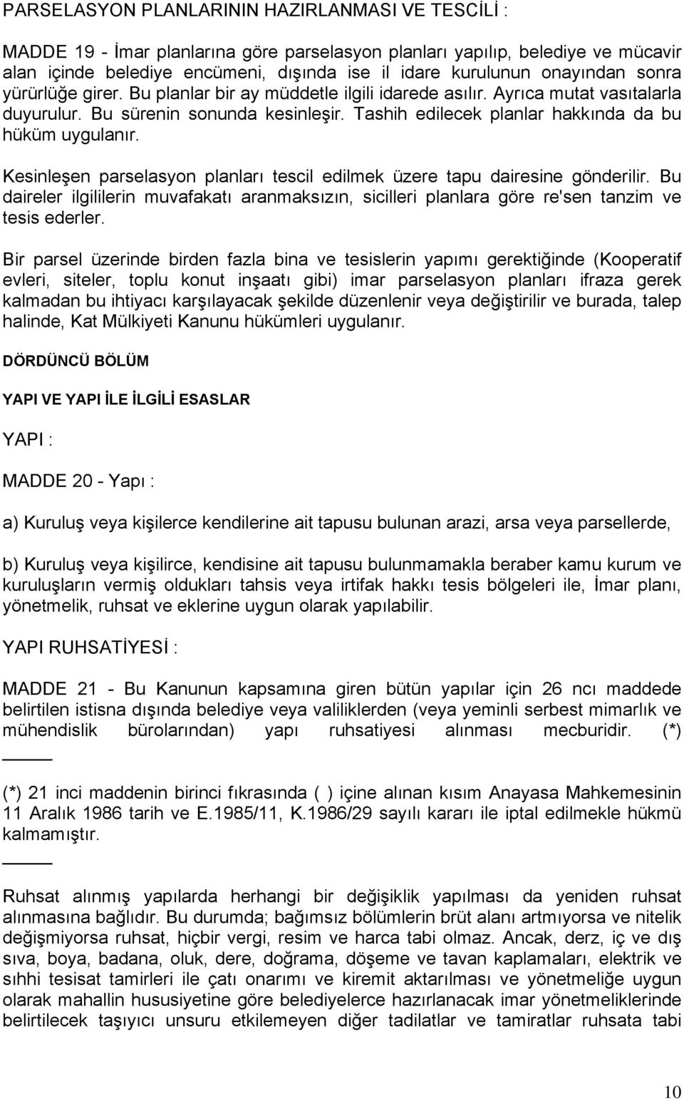 Tashih edilecek planlar hakkında da bu hüküm uygulanır. Kesinleşen parselasyon planları tescil edilmek üzere tapu dairesine gönderilir.