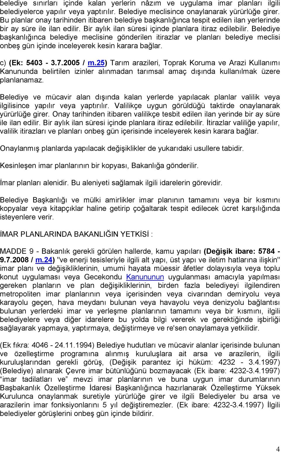 Belediye başkanlığınca belediye meclisine gönderilen itirazlar ve planları belediye meclisi onbeş gün içinde inceleyerek kesin karara bağlar. c) (Ek: 5403-3.7.2005 / m.