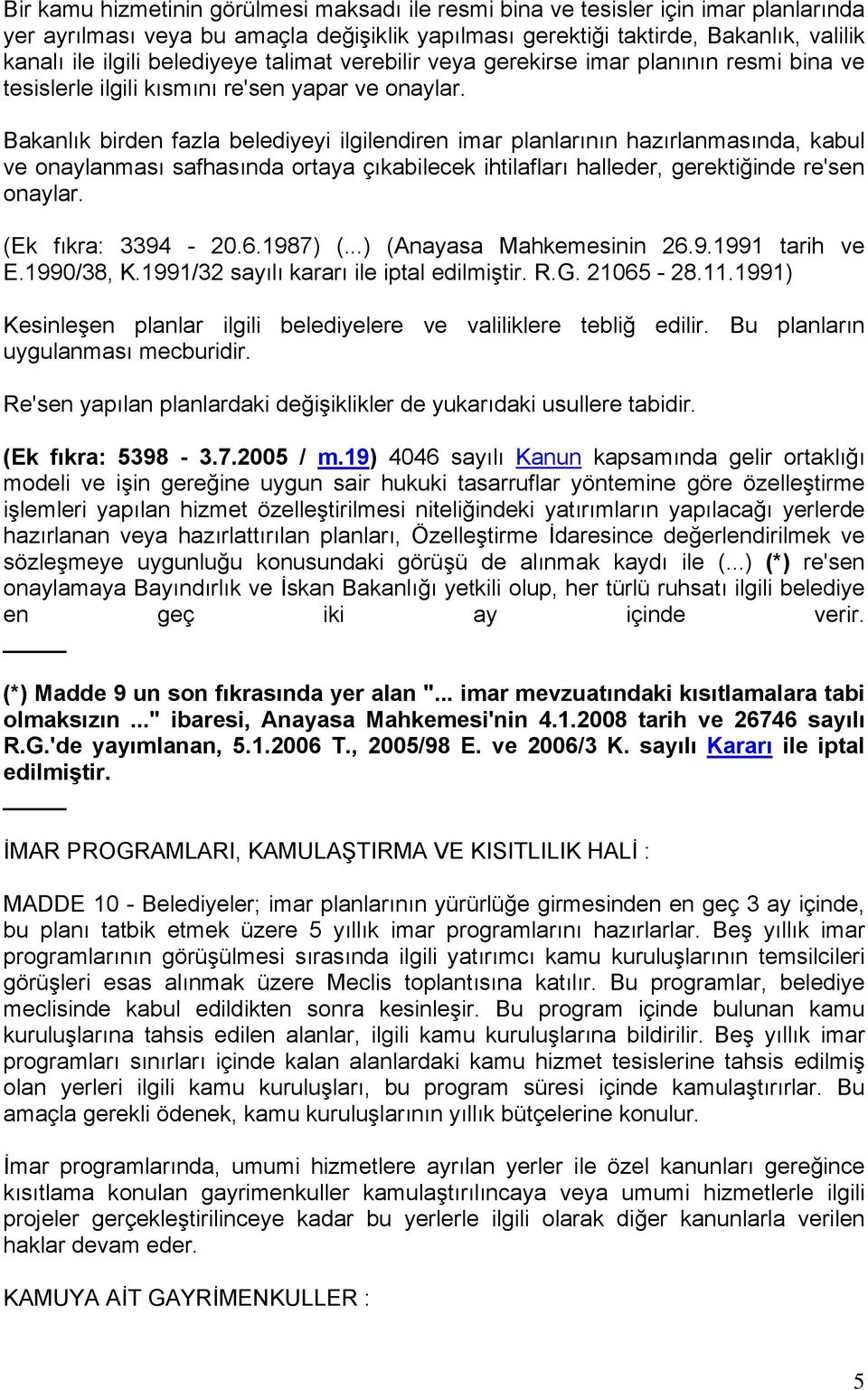 Bakanlık birden fazla belediyeyi ilgilendiren imar planlarının hazırlanmasında, kabul ve onaylanması safhasında ortaya çıkabilecek ihtilafları halleder, gerektiğinde re'sen onaylar.