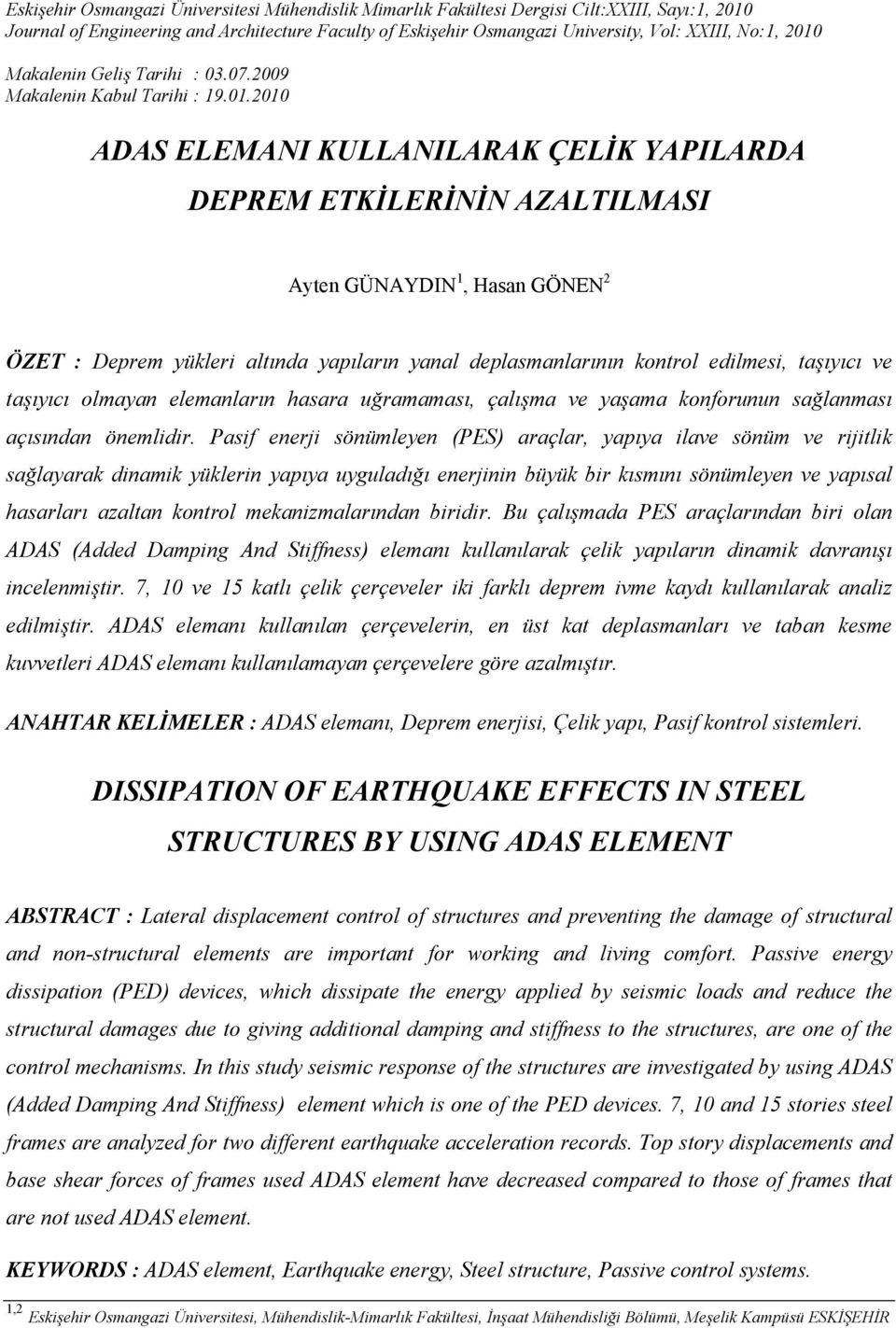 . ADAS ELEMANI KULLANILARAK ÇELİK YAPILARDA DEPREM ETKİLERİNİN AZALTILMASI Ayten GÜNAYDIN, Hasan GÖNEN ÖZET : Deprem yükleri altında yapıların yanal deplasmanlarının kontrol edilmesi, taşıyıcı ve