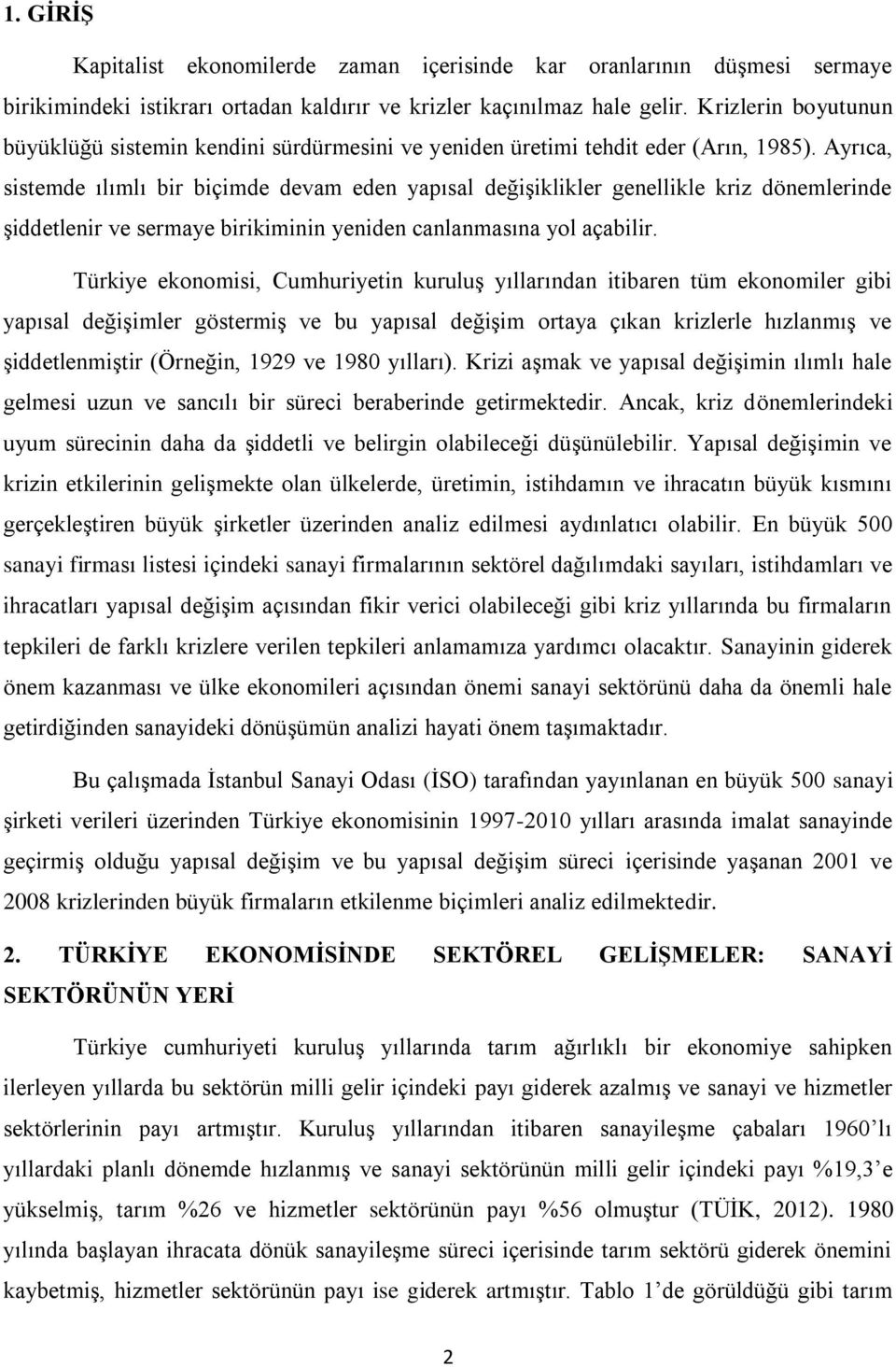 Ayrıca, sistemde ılımlı bir biçimde devam eden yapısal değişiklikler genellikle kriz dönemlerinde şiddetlenir ve sermaye birikiminin yeniden canlanmasına yol açabilir.