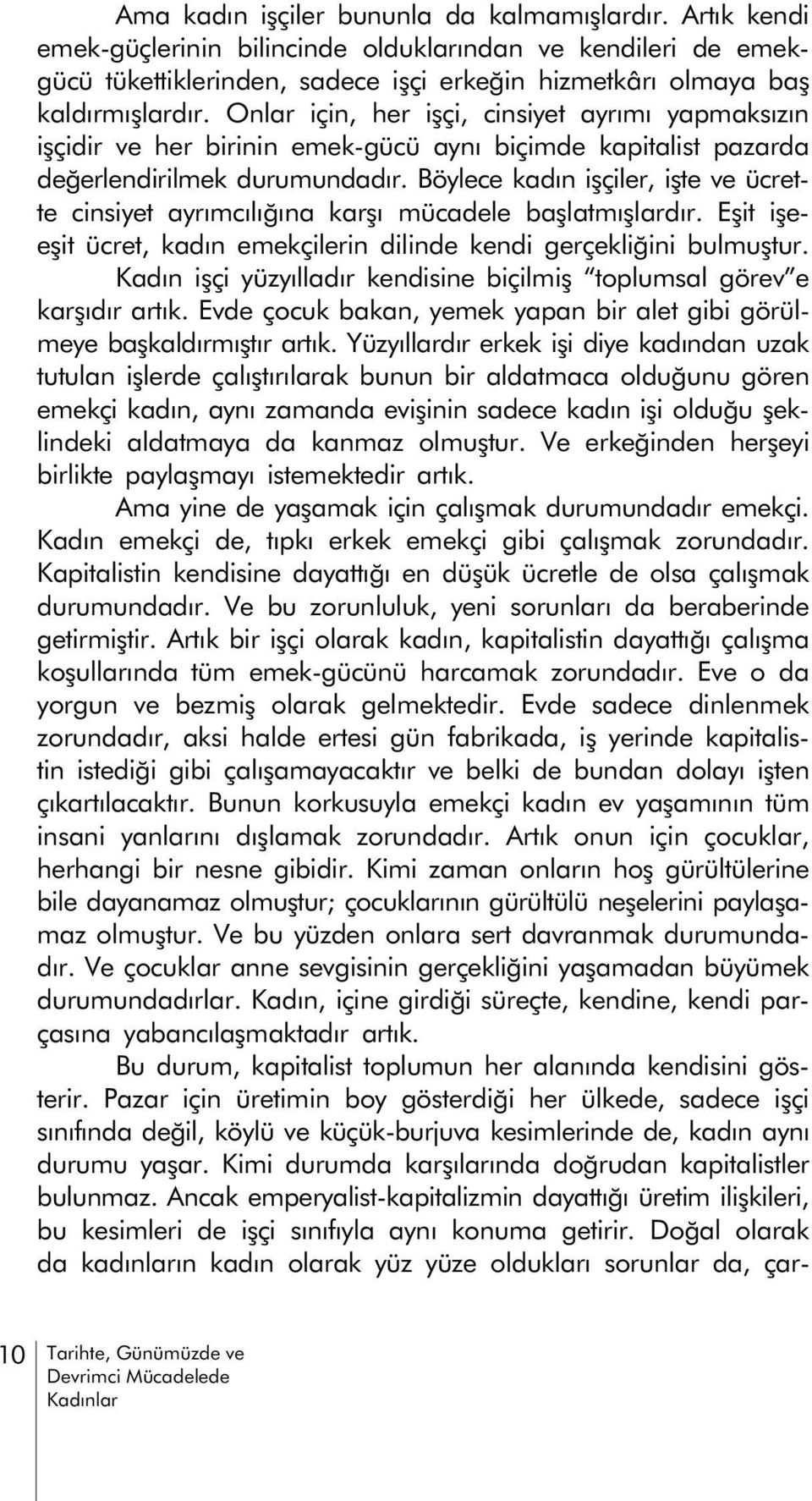 Böylece kadýn iþçiler, iþte ve ücrette cinsiyet ayrýmcýlýðýna karþý mücadele baþlatmýþlardýr. Eþit iþeeþit ücret, kadýn emekçilerin dilinde kendi gerçekliðini bulmuþtur.