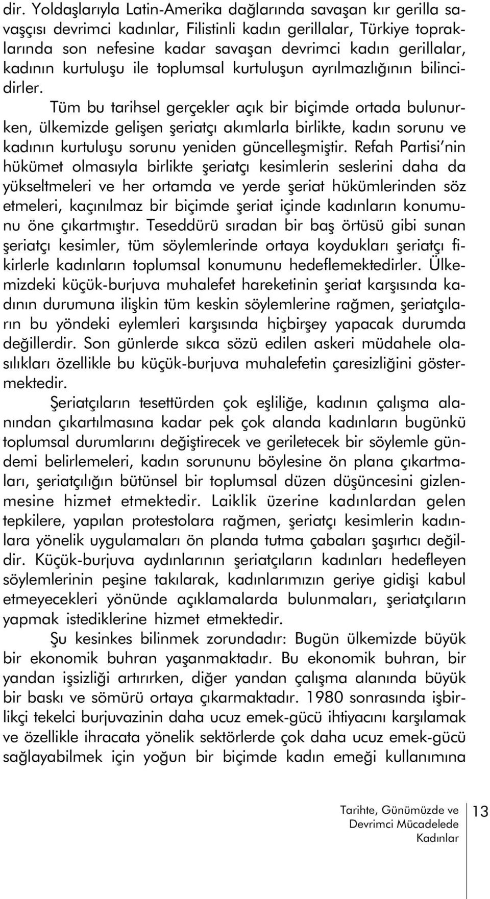 Tüm bu tarihsel gerçekler açýk bir biçimde ortada bulunurken, ülkemizde geliþen þeriatçý akýmlarla birlikte, kadýn sorunu ve kadýnýn kurtuluþu sorunu yeniden güncelleþmiþtir.