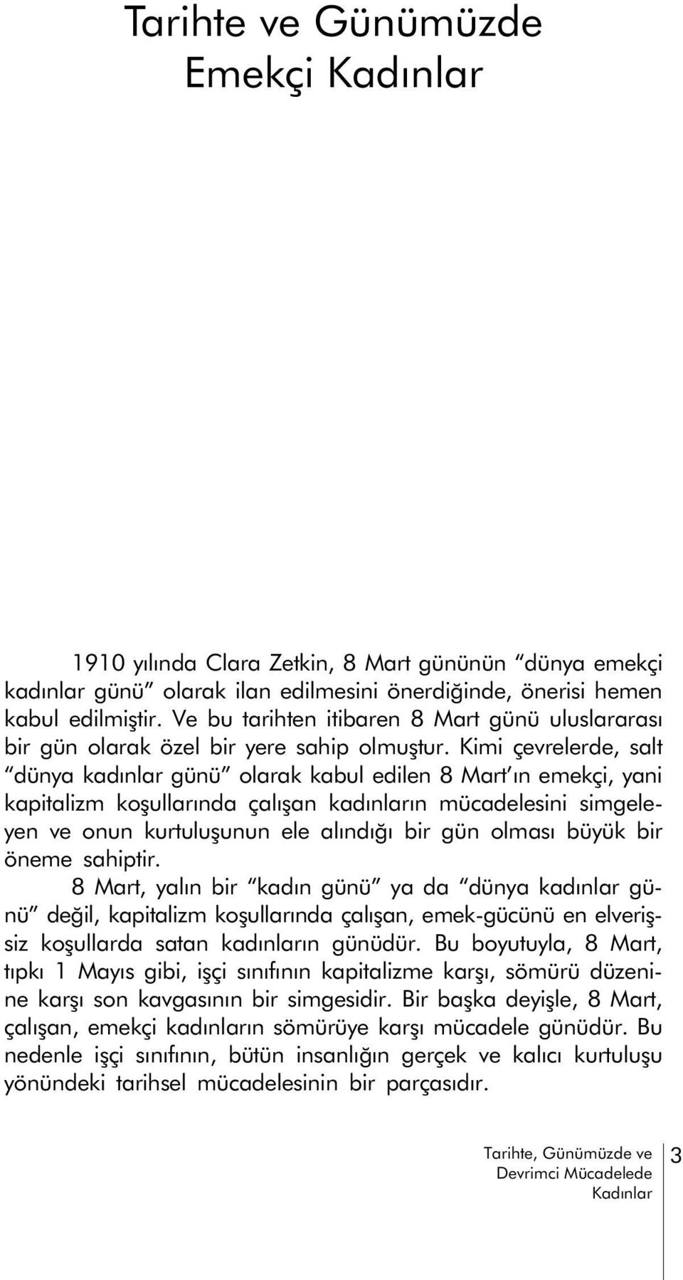 Kimi çevrelerde, salt dünya kadýnlar günü olarak kabul edilen 8 Mart ýn emekçi, yani kapitalizm koþullarýnda çalýþan kadýnlarýn mücadelesini simgeleyen ve onun kurtuluþunun ele alýndýðý bir gün