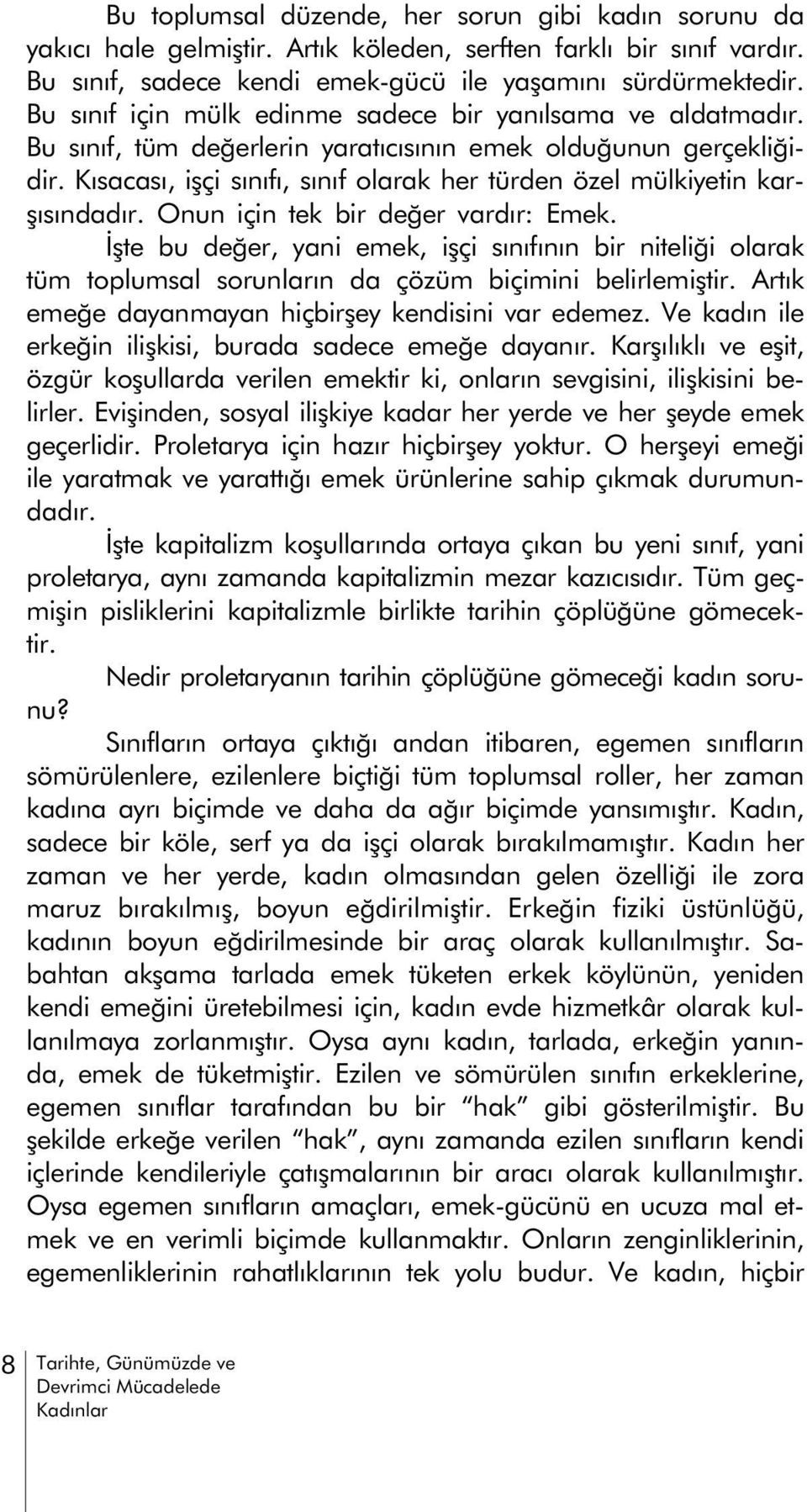 Kýsacasý, iþçi sýnýfý, sýnýf olarak her türden özel mülkiyetin karþýsýndadýr. Onun için tek bir deðer vardýr: Emek.