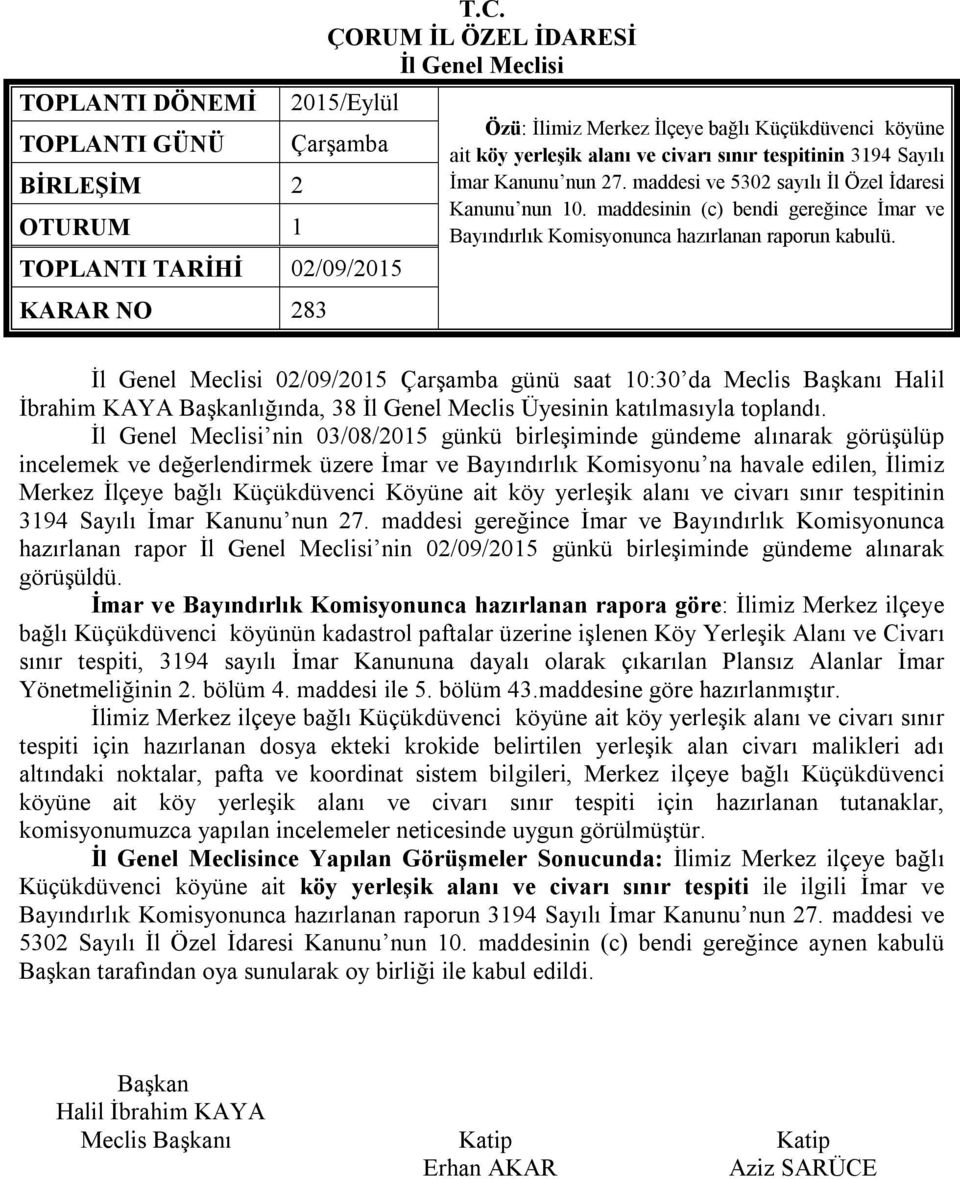 maddesi ve 5302 sayılı İl Özel İdaresi Kanunu nun 10. maddesinin (c) bendi gereğince İmar ve Bayındırlık Komisyonunca hazırlanan raporun kabulü.