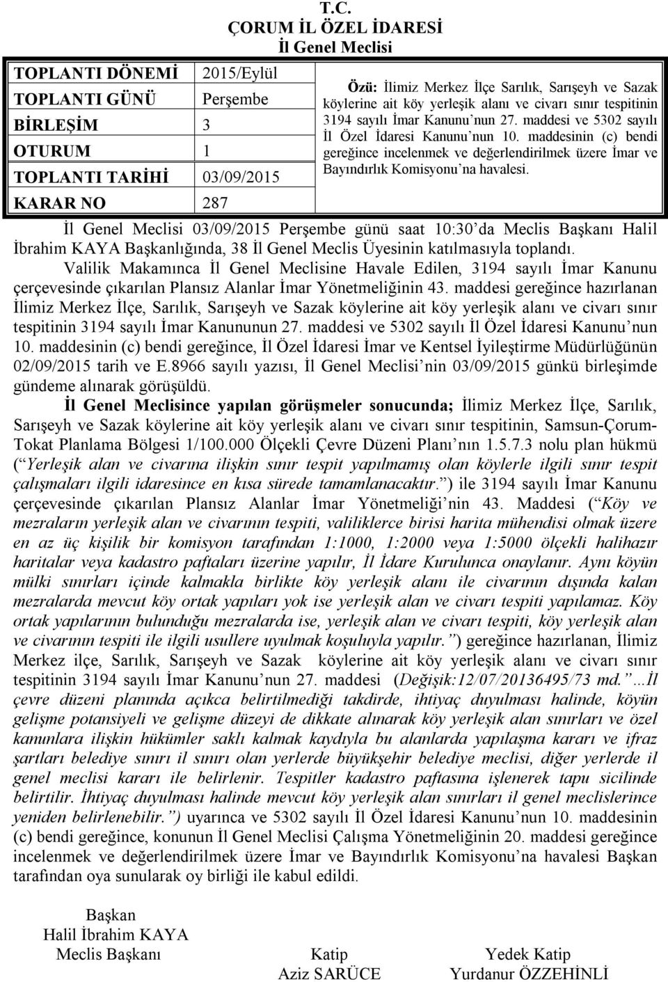 27. maddesi ve 5302 sayılı İl Özel İdaresi Kanunu nun 10. maddesinin (c) bendi gereğince incelenmek ve değerlendirilmek üzere İmar ve Bayındırlık Komisyonu na havalesi.