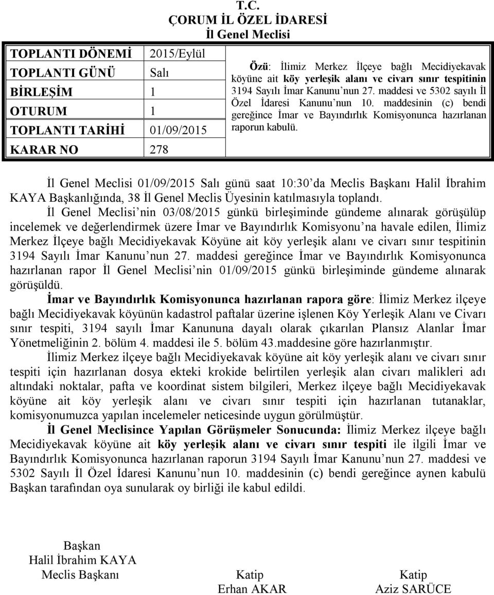 maddesi ve 5302 sayılı İl Özel İdaresi Kanunu nun 10. maddesinin (c) bendi gereğince İmar ve Bayındırlık Komisyonunca hazırlanan raporun kabulü.