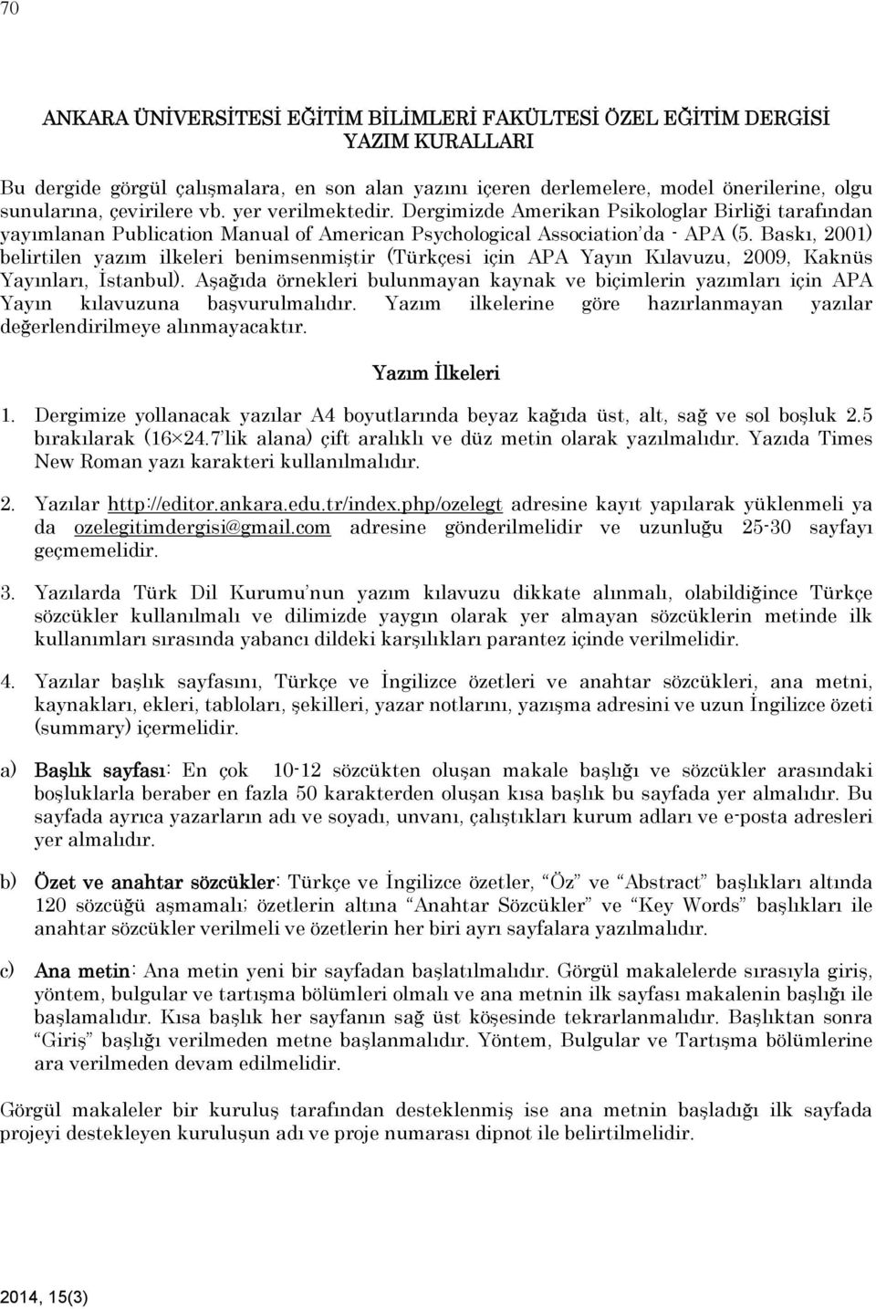 Baskı, 2001) belirtilen yazım ilkeleri benimsenmiştir (Türkçesi için APA Yayın Kılavuzu, 2009, Kaknüs Yayınları, İstanbul).