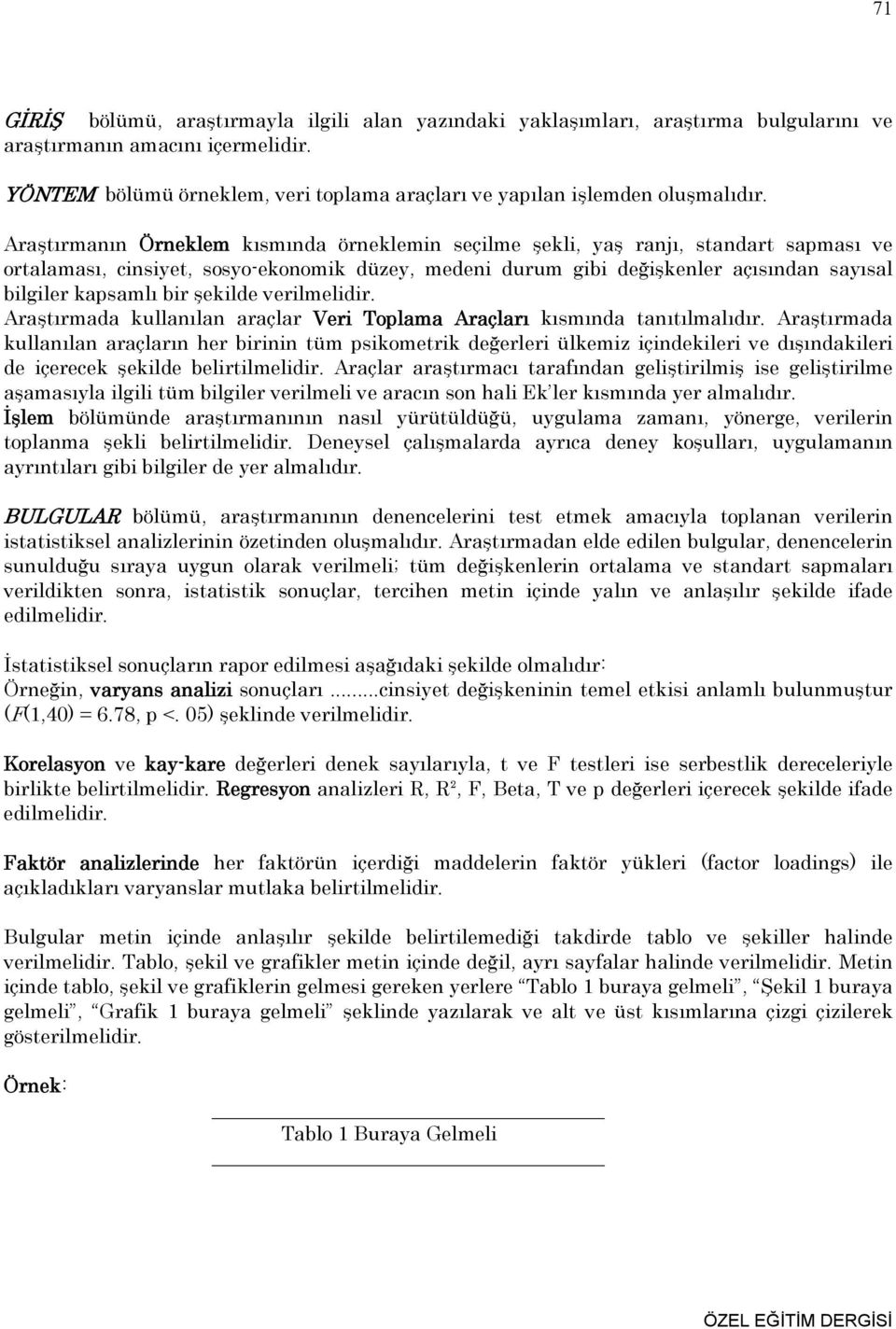 Araştırmanın Örneklem kısmında örneklemin seçilme şekli, yaş ranjı, standart sapması ve ortalaması, cinsiyet, sosyo-ekonomik düzey, medeni durum gibi değişkenler açısından sayısal bilgiler kapsamlı