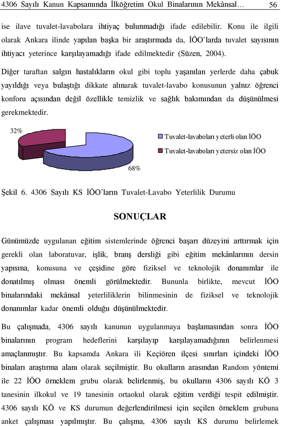 Diğer taraftan salgın hastalıkların okul gibi toplu yaşanılan yerlerde daha çabuk yayıldığı veya bulaştığı dikkate alınarak tuvalet-lavabo konusunun yalnız öğrenci konforu açısından değil özellikle