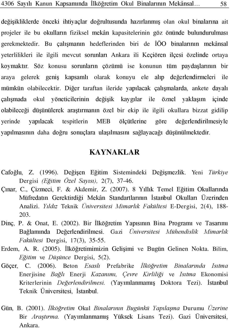 Bu çalışmanın hedeflerinden biri de İÖO binalarının mekânsal yeterlilikleri ile ilgili mevcut sorunları Ankara ili Keçiören ilçesi özelinde ortaya koymaktır.